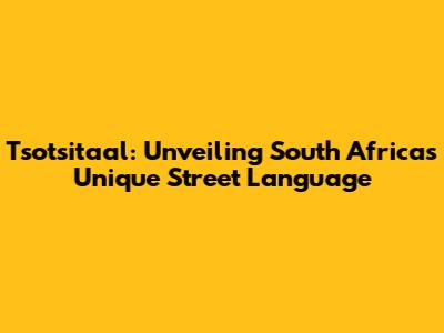 Tsotsitaal: Unveiling South Africa's Unique Street Language
