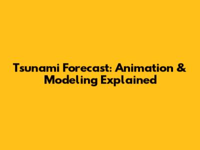 Tsunami Forecast: Animation & Modeling Explained