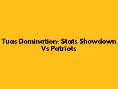 Tua's Domination: Stats Showdown Vs Patriots