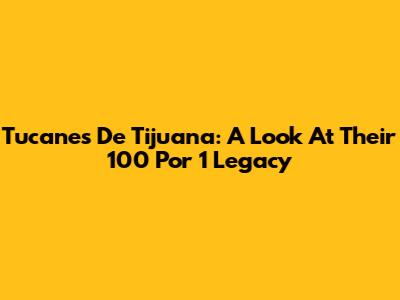Tucanes De Tijuana: A Look At Their '100 Por 1' Legacy