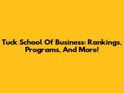 Tuck School Of Business: Rankings, Programs, And More!