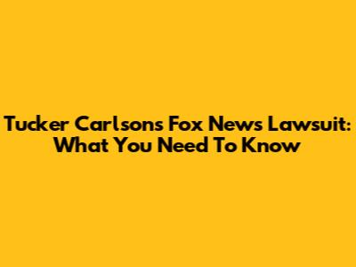 Tucker Carlson's Fox News Lawsuit: What You Need To Know
