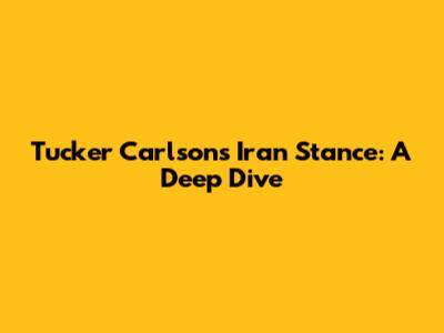Tucker Carlson's Iran Stance: A Deep Dive