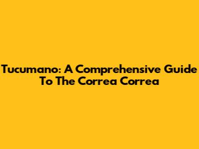 Tucumano: A Comprehensive Guide To The Correa Correa