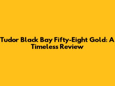 Tudor Black Bay Fifty-Eight Gold: A Timeless Review