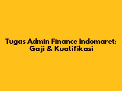 Tugas Admin Finance Indomaret: Gaji & Kualifikasi