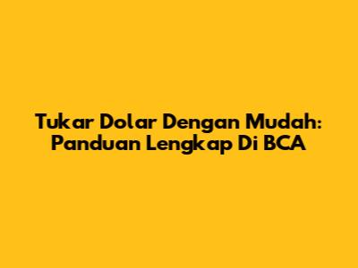 Tukar Dolar Dengan Mudah: Panduan Lengkap Di BCA