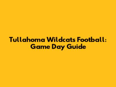 Tullahoma Wildcats Football: Game Day Guide