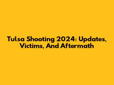 Tulsa Shooting 2024: Updates, Victims, And Aftermath