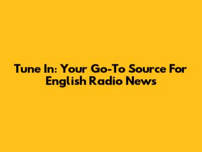 Tune In: Your Go-To Source For English Radio News