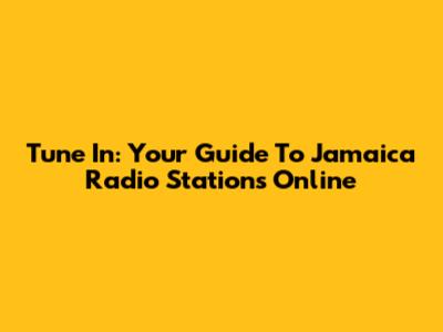 Tune In: Your Guide To Jamaica Radio Stations Online