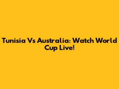 Tunisia Vs Australia: Watch World Cup Live!