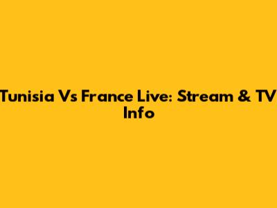 Tunisia Vs France Live: Stream & TV Info