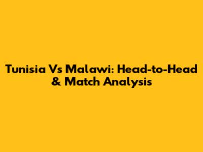 Tunisia Vs Malawi: Head-to-Head & Match Analysis