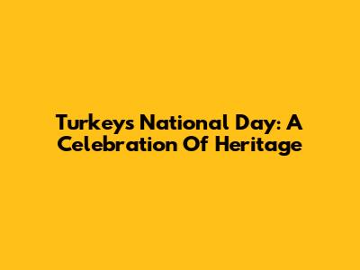 Turkey's National Day: A Celebration Of Heritage