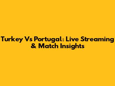 Turkey Vs Portugal: Live Streaming & Match Insights