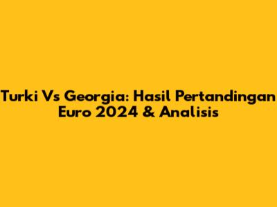 Turki Vs Georgia: Hasil Pertandingan Euro 2024 & Analisis