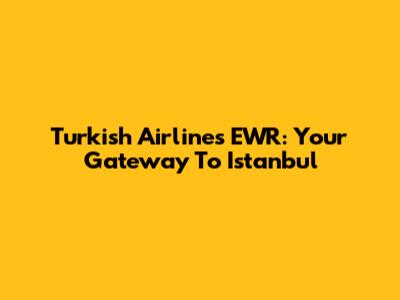 Turkish Airlines EWR: Your Gateway To Istanbul