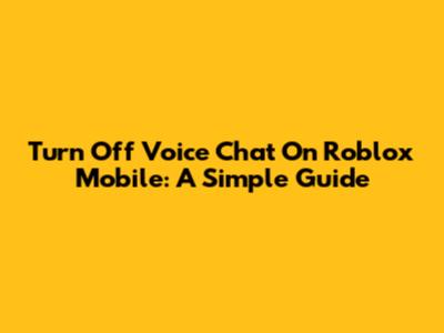 Turn Off Voice Chat On Roblox Mobile: A Simple Guide