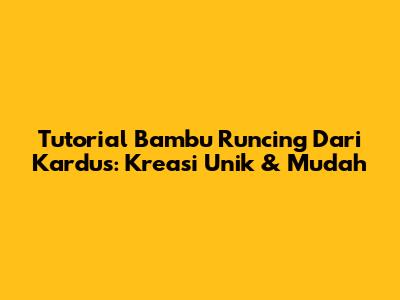 Tutorial Bambu Runcing Dari Kardus: Kreasi Unik & Mudah