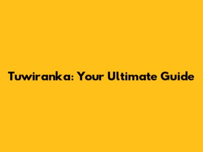 Tuwiranka: Your Ultimate Guide