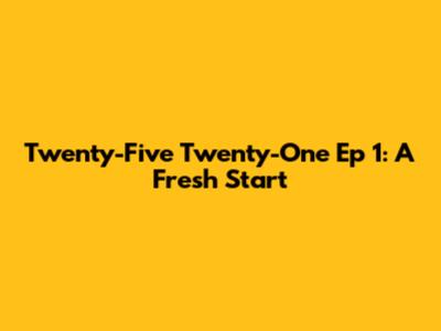 Twenty-Five Twenty-One Ep 1: A Fresh Start