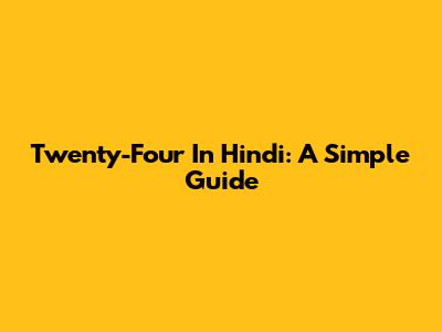 Twenty-Four In Hindi: A Simple Guide