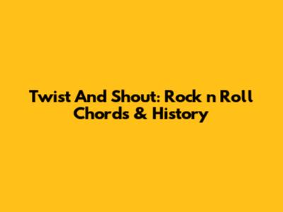 Twist And Shout: Rock 'n' Roll Chords & History