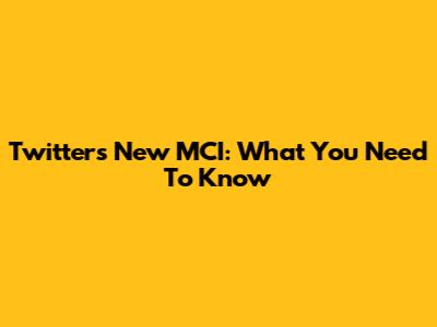 Twitter's New MCI: What You Need To Know