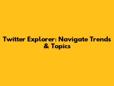 Twitter Explorer: Navigate Trends & Topics