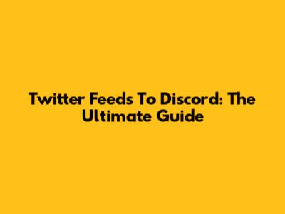 Twitter Feeds To Discord: The Ultimate Guide