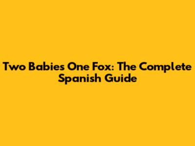 Two Babies One Fox: The Complete Spanish Guide