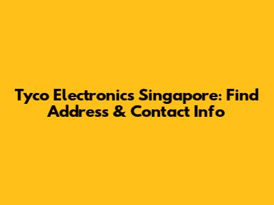Tyco Electronics Singapore: Find Address & Contact Info