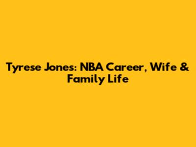 Tyrese Jones: NBA Career, Wife & Family Life