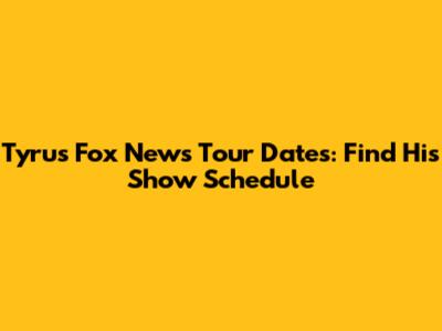 Tyrus Fox News Tour Dates: Find His Show Schedule