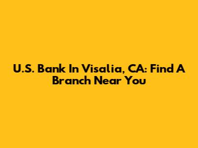 U.S. Bank In Visalia, CA: Find A Branch Near You