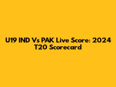 U19 IND Vs PAK Live Score: 2024 T20 Scorecard