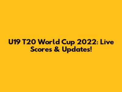 U19 T20 World Cup 2022: Live Scores & Updates!