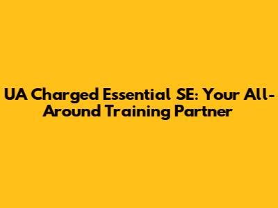 UA Charged Essential SE: Your All-Around Training Partner