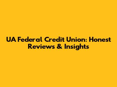UA Federal Credit Union: Honest Reviews & Insights