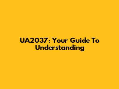 UA2037: Your Guide To Understanding