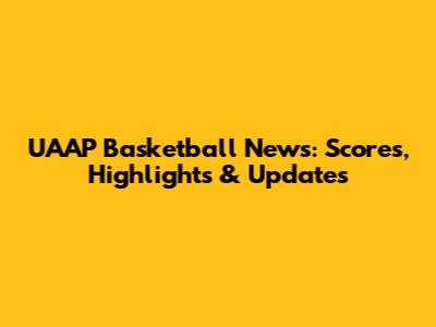 UAAP Basketball News: Scores, Highlights & Updates