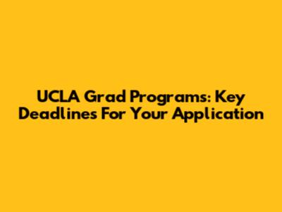 UCLA Grad Programs: Key Deadlines For Your Application