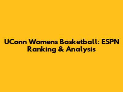 UConn Women's Basketball: ESPN Ranking & Analysis