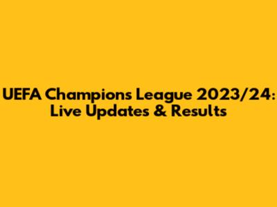 UEFA Champions League 2023/24: Live Updates & Results