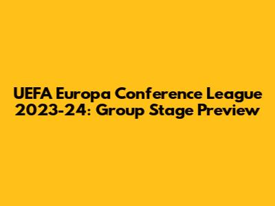 UEFA Europa Conference League 2023-24: Group Stage Preview