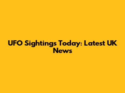 UFO Sightings Today: Latest UK News