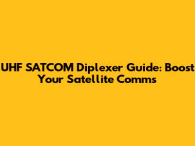 UHF SATCOM Diplexer Guide: Boost Your Satellite Comms