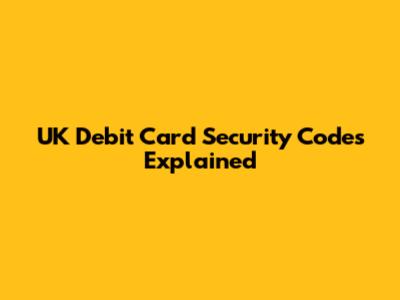 UK Debit Card Security Codes Explained