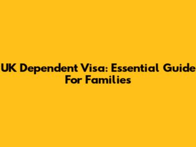 UK Dependent Visa: Essential Guide For Families
